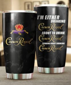 I’m Either Drinking Crown Royal Thinking About Crown Royal 20oz Tumbler