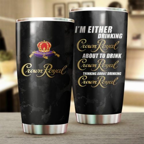 I'm Either Drinking Crown Royal Thinking About Crown Royal 20oz Tumbler