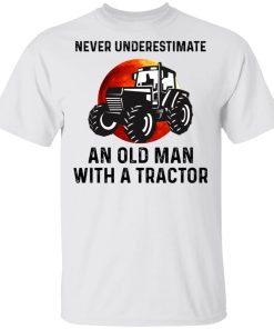 Never Underestimate An Old Man With A Tractor Never Underestimate An Old Man With A Tractor