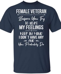 Female Veteran Before You Try To Hurt My Feelings Keep In Mind Female Veteran Before You Try To Hurt My Feelings Keep In Mind