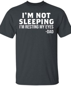 I’m Not Sleeping I’m Resting My Eyes Dad