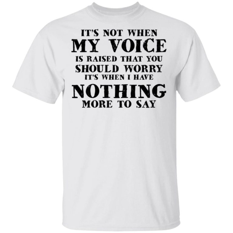 It’s Not When My Voice Is Raised That You Should Worry