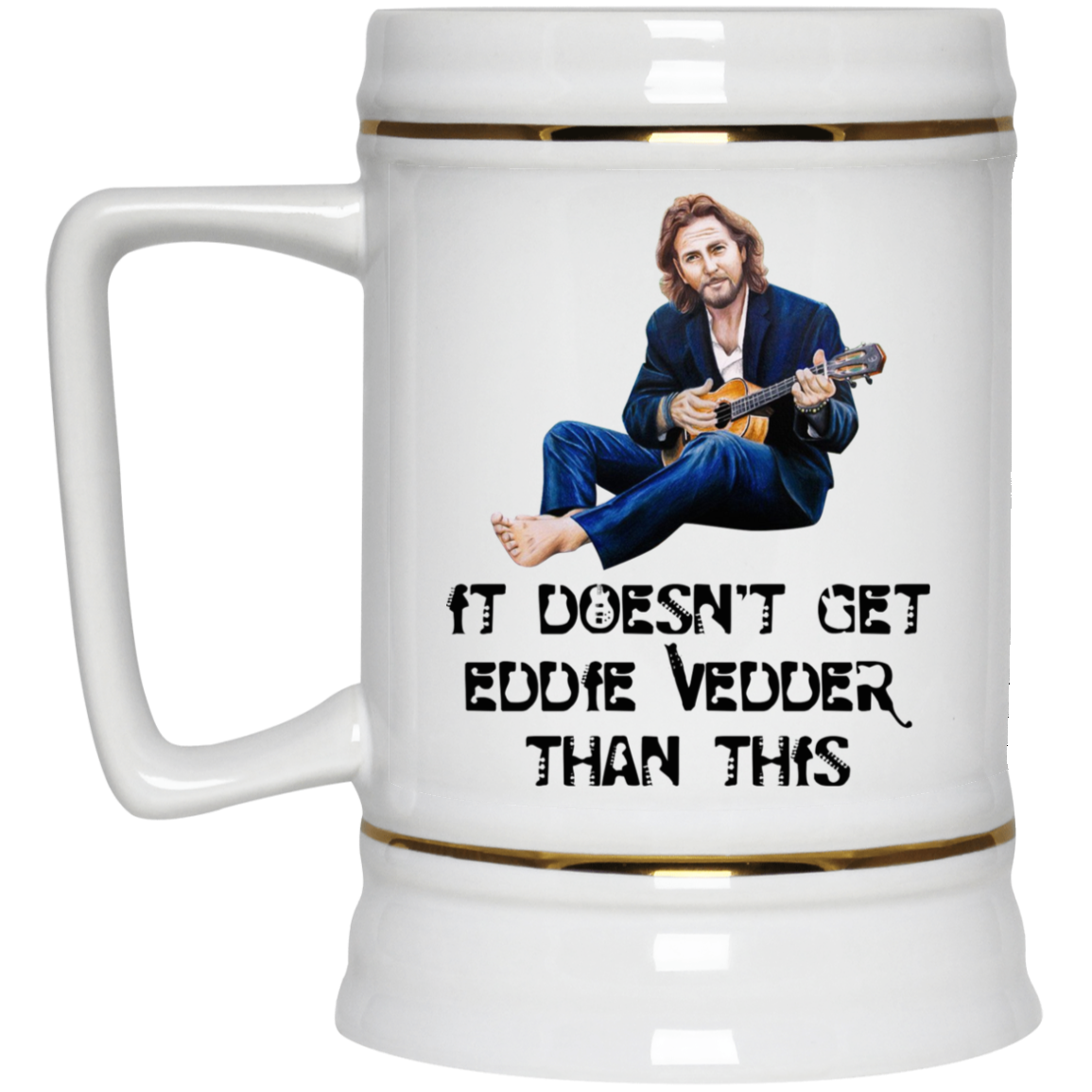 Details about   It Doesn't Get Eddie Than Vedder This Mug 11oz/15oz 
