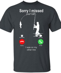 Fishing Sorry I Missed Your Call I Was On My Other Line