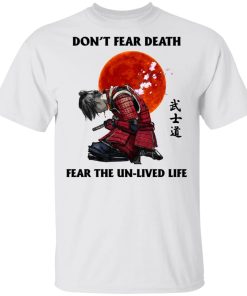 Samurai Don’t Fear Death Fear The Un Lived Life