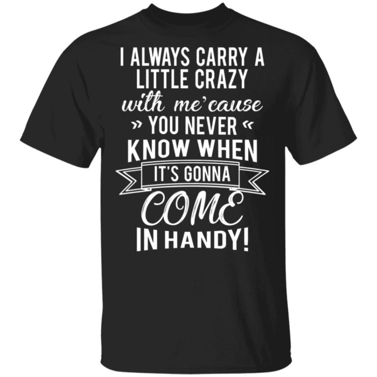 I Always Carry A Little Crazy With Me’cause You Never Know When