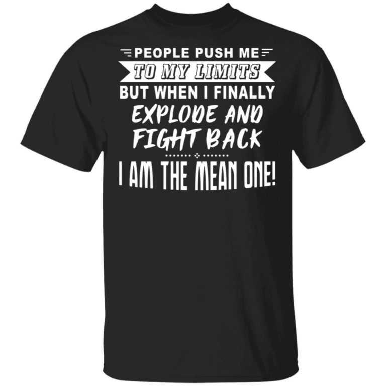 People Push Me To My Limits But When I Finally Explode And Fight