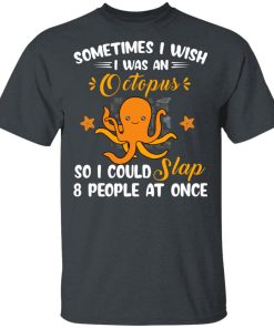 Sometimes I Wish I Was An Octopus So I Could Slap 8 People At Once