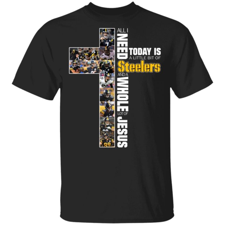 All I Need Today Is A Little Bit Of Steelers And A Whole Lot Of Jesus