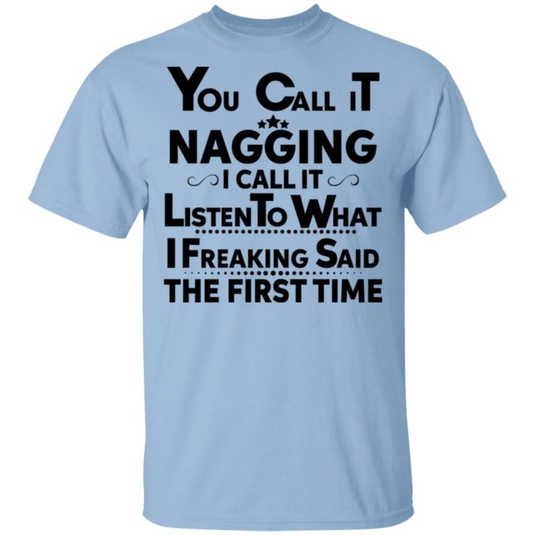 You Call It Nagging I Call It Listen To What I Fucking Said The