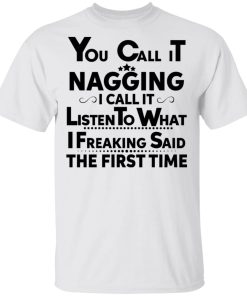 You Call It Nagging I Call It Listen To What I Fucking Said The