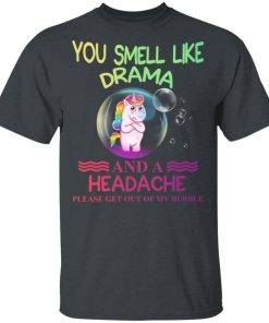 Unicorn You Smell Like Drama And A Headache Please Get Out Of My Bubble Unicorn You Smell Like Drama And A Headache Please Get Out Of My Bubble
