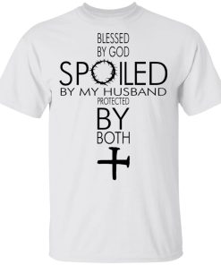 Blessed By God Spoiled By My Husband Protected By Both