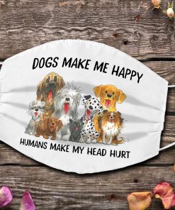 Dogs Make Me Happy Hummans Make My Head Hurt Face Mask