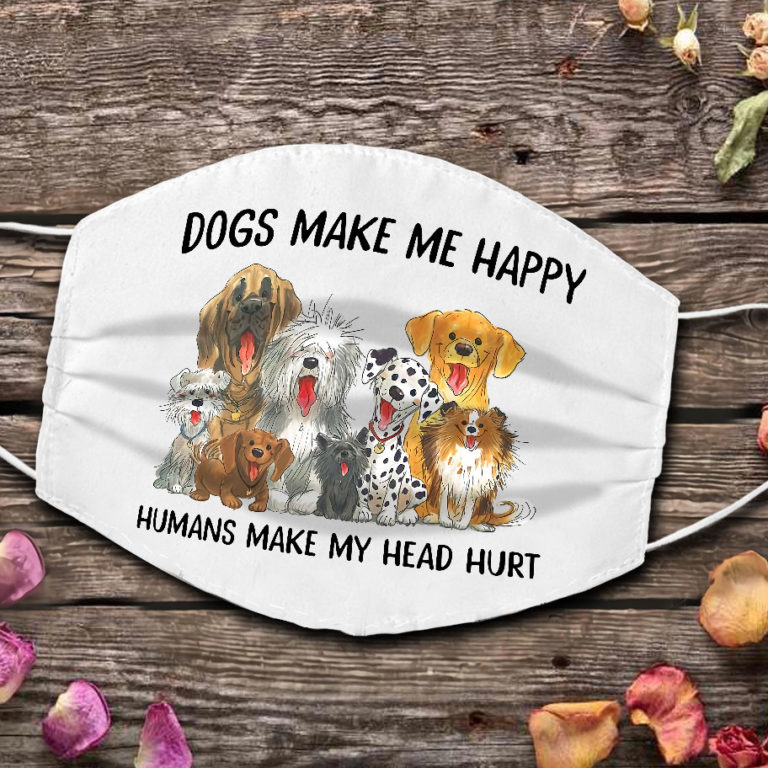 Dogs Make Me Happy Hummans Make My Head Hurt Face Mask