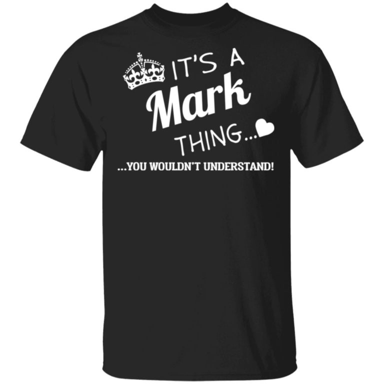 It’s a Mark thing, You wouldn’t understand t shirt
