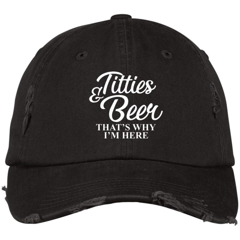 Titties & Beer That’s Why I’m Here Distressed Cap