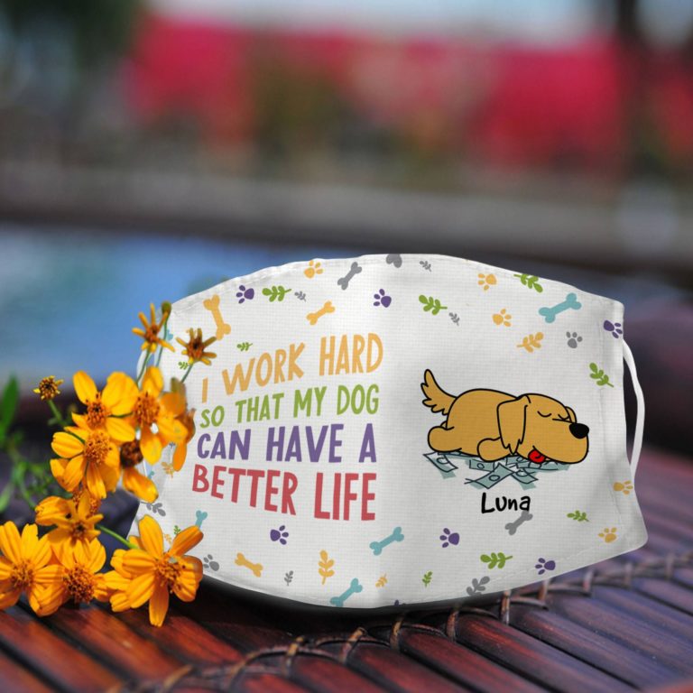 Personalized Name – I Work Hard So That My Dog Can Have A Better Life Face Mask