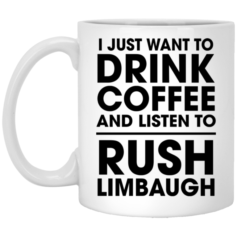 I Just Want To Drink Coffee And Listen To Rush Limbaugh Mugs