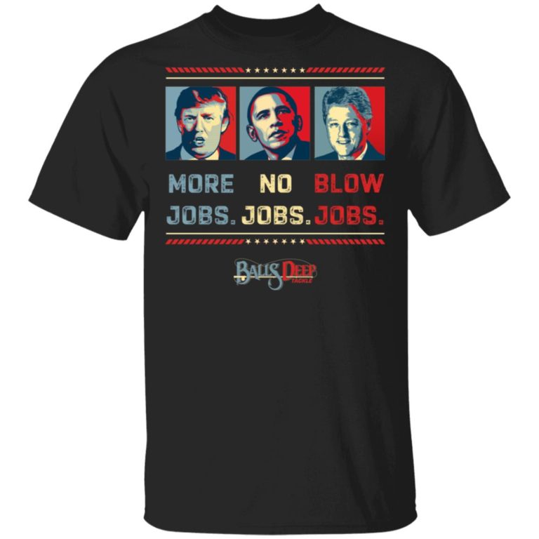 Byedon Vote 2020 More Jobs No Jobs Blow Jobs Balls Deep Tackle Shirt