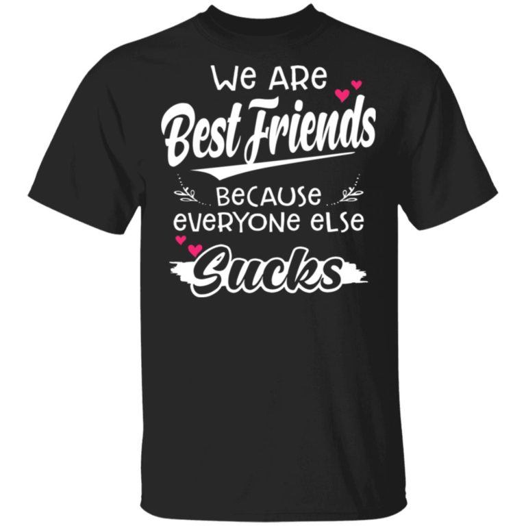 We Are Best Friends Because Everyone Else Sucks Shirt