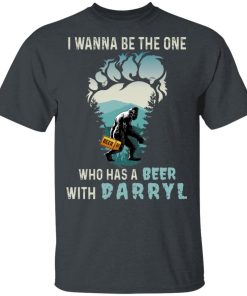 Bigfoot I Wanna Be The One Who Has A Beer With Darryl Shirt Bigfoot I Wanna Be The One Who Has A Beer With Darryl Shirt