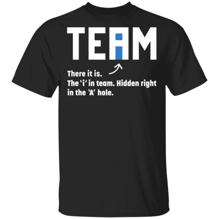 Team There It Is The I In Team Hidden Right In The A Hole Shirt
