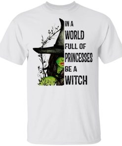 In A World Full Of Princesses Be A Witch Shirt