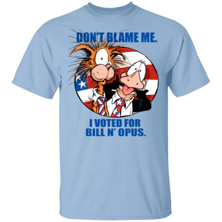 Bill N’ Opus For President Don’t Blame Me I Voted For Bill N’ Opus T Shirt