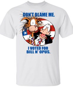 Bill N’ Opus For President Don’t Blame Me I Voted For Bill N’ Opus T Shirt
