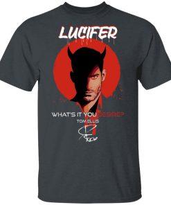 Lucifer What It You Desire Tom Ellis Signature Shirt Lucifer What It You Desire Tom Ellis Signature Shirt