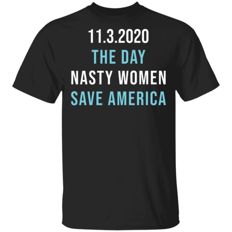 11 3 2020 The Day Nasty Women Save America Shirt