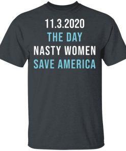 11 3 2020 The Day Nasty Women Save America Shirt