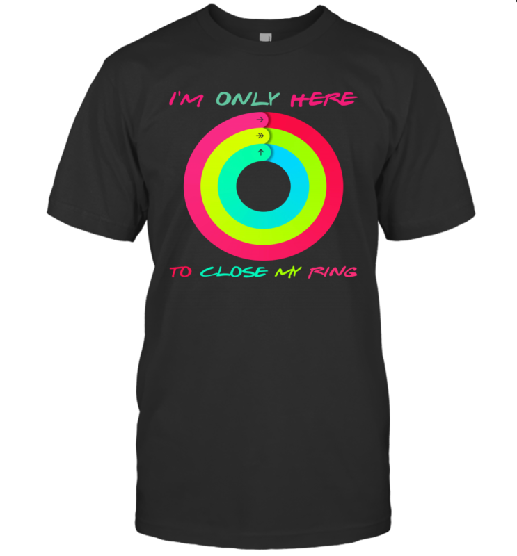 I’m Only Here To Close My Ring Shirt