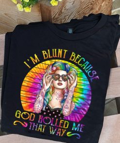 I'm Blunt Because God Rolled Me That Way T Shirt