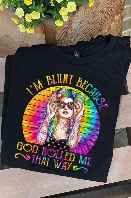 I’m Blunt Because God Rolled Me That Way T Shirt