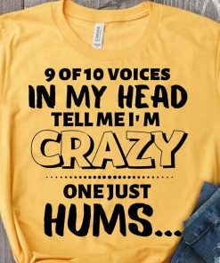 9 Of 10 Voices In My Head Tell Me I'm Crazy T Shirt
