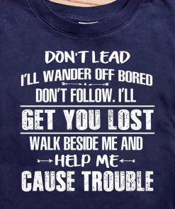 Don't Lead I'll Wander Off Bored Don't Follow I'll Get You Lost Walk T Shirt