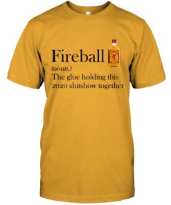 Fireball Whiskey The Glue Holding This 2020 Shitshow Together T Shirt