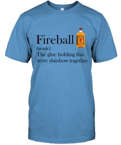 Fireball Whiskey The Glue Holding This 2020 Shitshow Together T Shirt