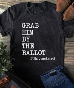 Grab Him By The Ballot #November3 T Shirt