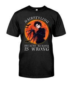 Hairstyling Because Murder Is Wrong T Shirt Hairstyling Because Murder Is Wrong T Shirt