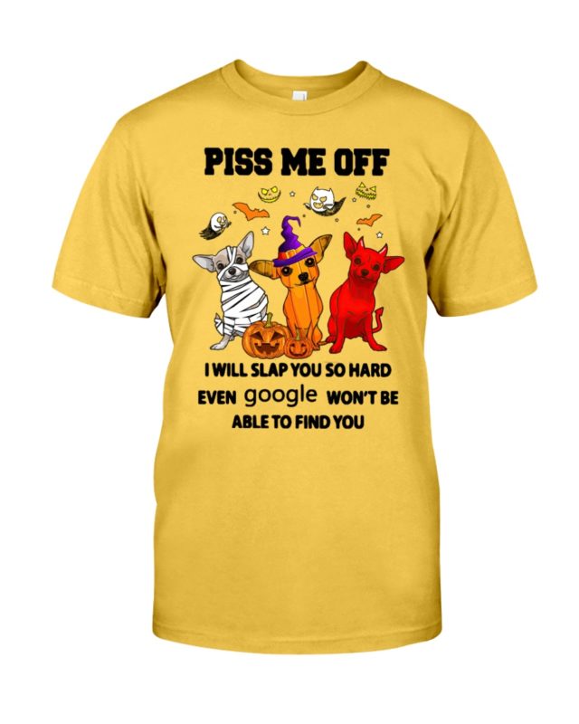 Halloween Chihuahua Piss Me Off I Will Slap You So Hard Even Google Won’t Be Able To Find You T Shirt