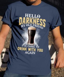 Hello Darkness My Old Friend I've Come To Drink With You T Shirt