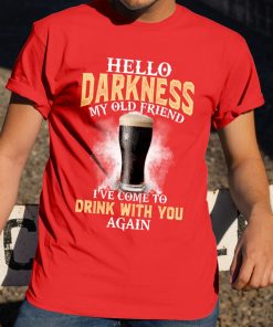 Hello Darkness My Old Friend I've Come To Drink With You T Shirt