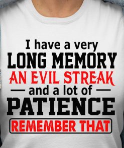 I Have A Long Memory An Evil Streak And A Lot Of Patience T Shirt