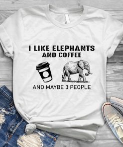 I Like Elephants And Coffee And Maybe 3 People T Shirt