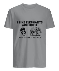 I Like Elephants And Coffee And Maybe 3 People T Shirt