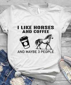 I Like Horses And Coffee And Maybe 3 People T Shirt