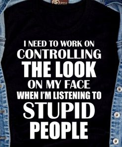 I Need To Work On Controlling The Look On My Face T Shirt